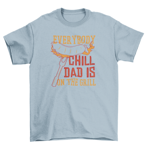 "Everybody Chill Dad is on the Grill" 100% cotton t-shirt